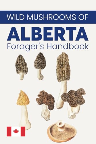 Wild Mushrooms of Alberta: Forager's Handbook. Where to Find, How to Identify, When to Harvest Canadian mushrooms Wild Mushrooms of Alberta: Forager's Handbook. Where to Find, How to Identify, When to Harvest Canadian mushrooms von Independently published
