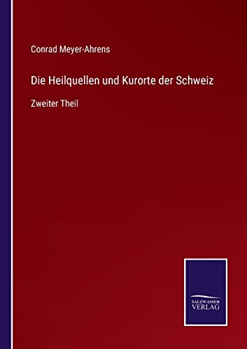 Die Heilquellen und Kurorte der Schweiz: Zweiter Theil Die Heilquellen und Kurorte der Schweiz: Zweiter Theil von Outlook