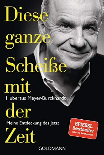 Diese ganze Scheiße mit der Zeit: Meine Entdeckung des Jetzt von Goldmann