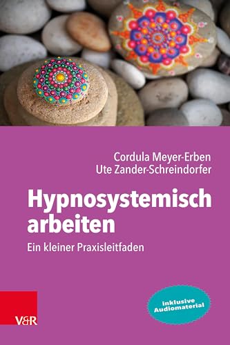 Hypnosystemisch arbeiten: Ein kleiner Praxisleitfaden