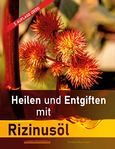 Heilen und Entgiften mit Rizinusöl (3. Auflage 2020): 40 Erfahrungsberichte zur Heilung von Allergien, Kurzsichtigkeit, Haarausfall u.v.m. Entschlacken, Entgiftung