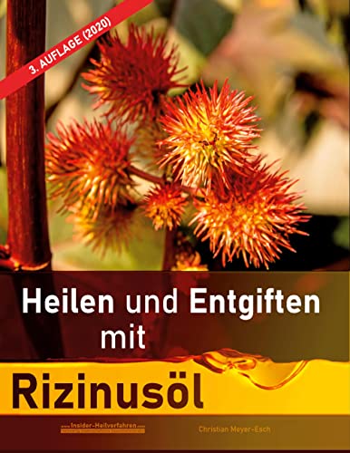 Heilen und Entgiften mit Rizinusöl (3. Auflage 2020): 40 Erfahrungsberichte zur ganzheitlichen Heilung von schweren Allergien, Kurzsichtigkeit, ... Morbus Crohn, Akne, Ekzeme u.v.m.