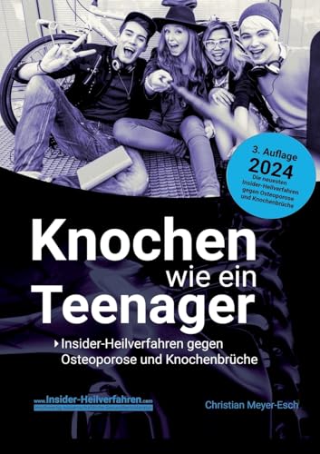 Knochen wie ein Teenager: Insider-Heilverfahren gegen Osteoporose und Knochenbrüche (3. Auflage 2024)