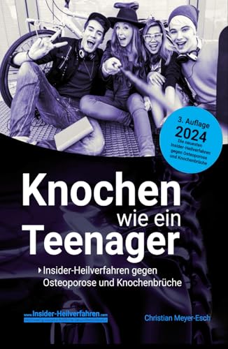 Knochen wie ein Teenager: Insider-Heilverfahren gegen Osteoporose und Knochenbrüche (3. Auflage 2024) von Independently published