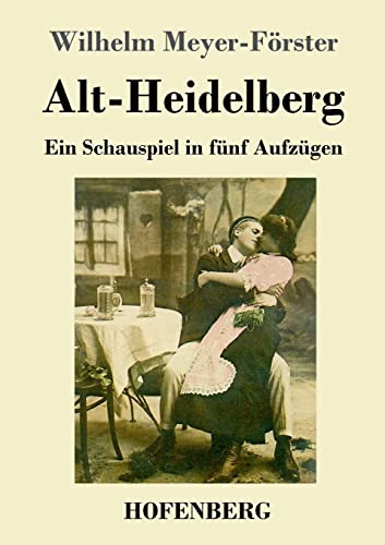 Alt-Heidelberg: Ein Schauspiel in fünf Aufzügen von Hofenberg