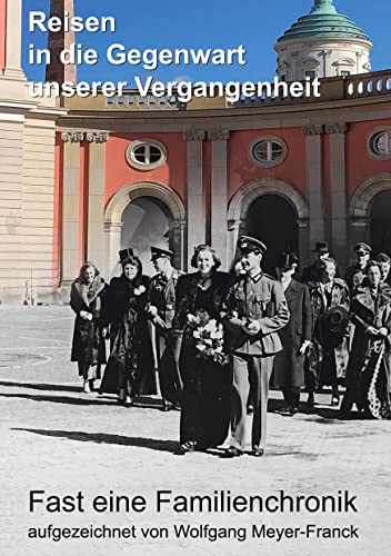 Reisen in die Gegenwart unserer Vergangenheit: Fast eine Familienchronik von BoD – Books on Demand
