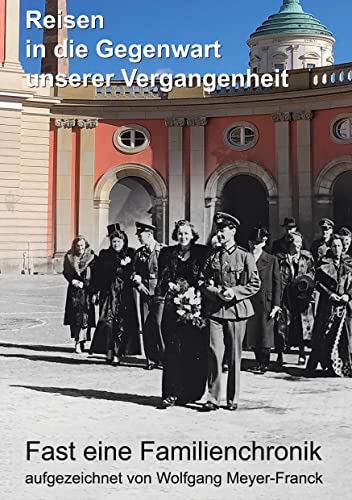 Reisen in die Gegenwart unserer Vergangenheit: Fast eine Familienchronik