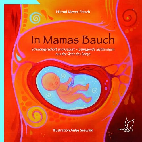 In Mamas Bauch: Schwangerschaft und Geburt - bewegende Erfahrungen aus der Sicht des Babys von LebensGut-Verlag