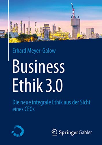 Business Ethik 3.0: Die neue integrale Ethik aus der Sicht eines CEOs von Springer