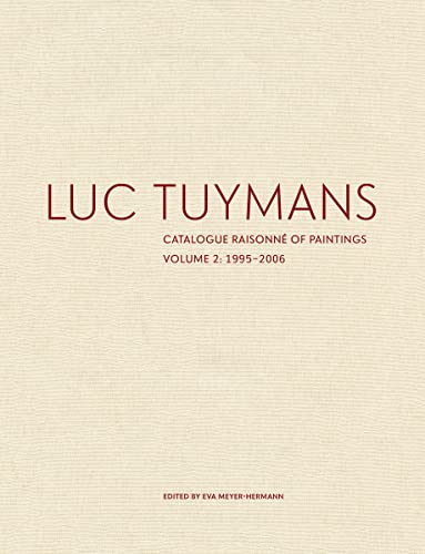 Luc Tuymans Catalogue Raisonne of Paintings: Volume 2, 1995-2006: catalogue raisonné of paintings Luc Tuymans Catalogue Raisonne of Paintings: Volume 2, 1995-2006: catalogue raisonné of paintings