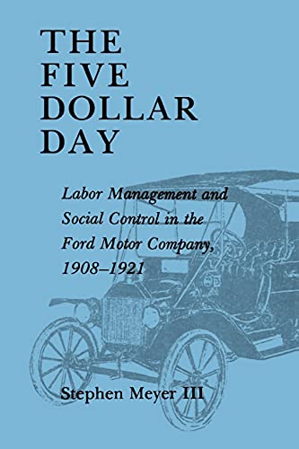 The Five Dollar Day: Labor Management and Social Control in the Ford Motor Company, 1908-1921 (Suny Series in American Social History)