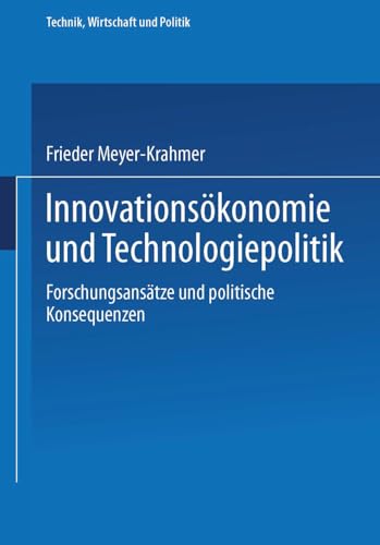 Innovationsökonomie und Technologiepolitik Forschungsansätze und politische Konsequenzen (Technik, Wirtschaft und Politik, 1, Band 1)
