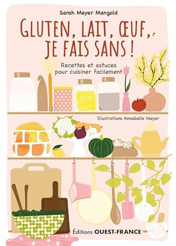 Gluten, lait, oeuf, je fais sans ! Recettes et astuces...: Recettes et astuces pour cuisiner facilement