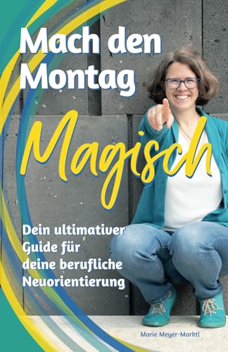 Mach den Montag magisch: Der ultimative Guide für deine berufliche Neuorientierung und Arbeitswechsel von Independently published