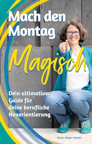 Mach den Montag magisch: Der ultimative Guide für deine berufliche Neuorientierung und Arbeitswechsel