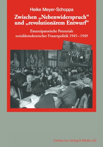 Zwischen "Nebenwiderspruch" und "revolutionärem Entwurf": Emanzipatorische Potentiale sozialdemokratischer Frauenpolitik 1945-49 (Frauen in Geschichte und Gesellschaft, 40, Band 40)