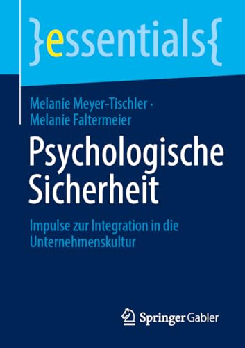 Psychologische Sicherheit: Impulse zur Integration in die Unternehmenskultur (essentials) von Springer Gabler
