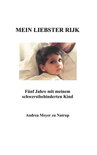 Mein liebster Rijk: Fünf Jahre mit meinem schwerstbehinderten Kind