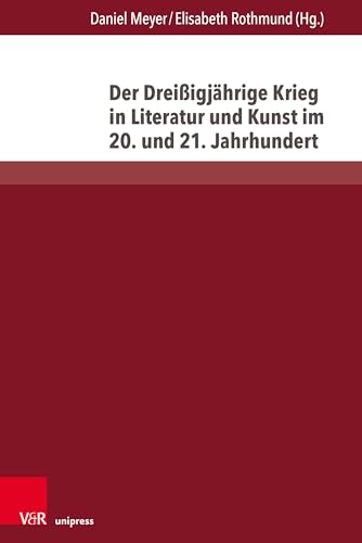 Der Dreißigjährige Krieg in Literatur und Kunst im 20. und 21. Jahrhundert (Gesellschaftskritische Literatur – Texte, Autoren und Debatten) von V&R unipress