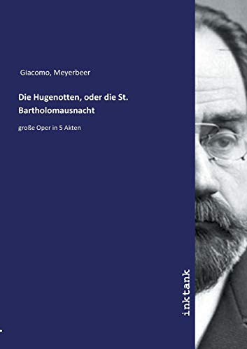 Die Hugenotten, oder die St. Bartholomausnacht: große Oper in 5 Akten
