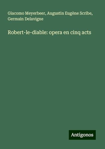 Robert-le-diable: opera en cinq acts von Antigonos Verlag