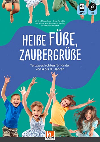 Heiße Füße, Zaubergrüße: Tanzgeschichten für Kinder von 4–10 Jahren