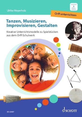 Tanzen, Musizieren, Improvisieren, Gestalten: Kreative Unterrichtsmodelle zu Spielstücken aus dem Orff-Schulwerk (Orff unterrichten/Teaching Orff, Band 4) von Schott Music