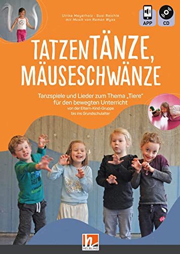 Tatzentänze, Mäuseschwänze: Tanzspiele und Lieder zum Thema „Tiere“ für den bewegten Unterricht von der Eltern-Kind-Gruppe bis ins Grundschulalter von Helbling Verlag GmbH