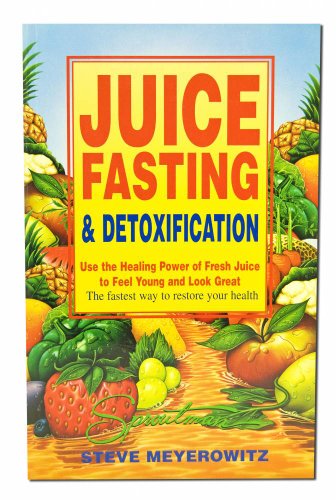 Juice Fasting and Detoxification: Use the Healing Power of Fresh Juice to Feel Young and Look Great (Using the Healing Power of Fresh Juice to Feel Young and Loo)