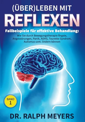 (Über)Leben mit Reflexen – Fallbeispiele für effektive Bewegungstherapie: Wie Sie durch Bewegungstherapie Ängste, Angststörungen, Panik, ADHS, Tourette-Syndrom, Autismus uvm. behandeln
