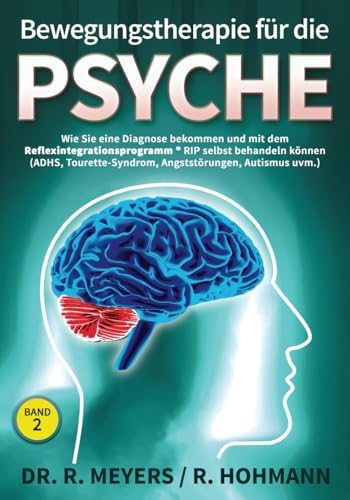Bewegungstherapie für die Psyche: Wie Sie eine Diagnose bekommen und mit dem RIP Reflexintegrationsprogramm® selbst behandeln können (ADHS, ... ... uvm.) ((Über)Leben mit Reflexen, Band 2)