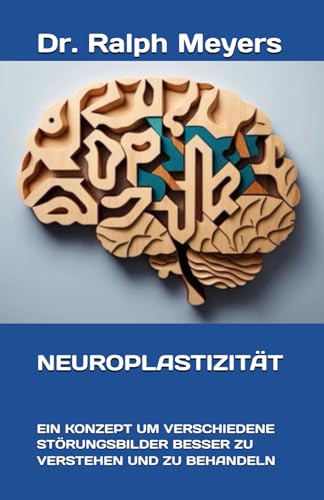 NEUROPLASTIZITÄT: EIN KONZEPT UM VERSCHIEDENE STÖRUNGSBILDER BESSER ZU VERSTEHEN UND ZU BEHANDELN von Verlag für Sozialpsychiatrie Dr. Meyers