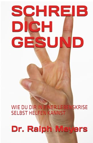 SCHREIB DICH GESUND: WIE DU DIR IN EINER LEBENSKRISE SELBST HELFEN KANNST