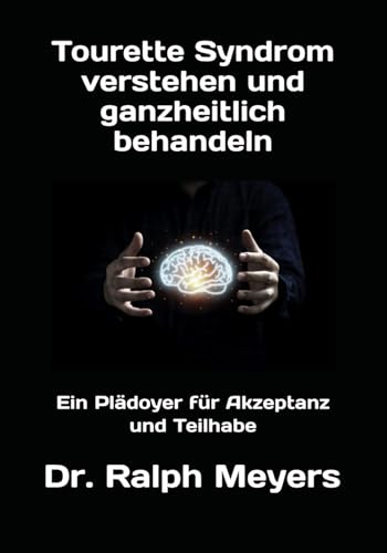 Tourette Syndrom verstehen und ganzheitlich behandeln: Ein Plädoyer für Akzeptanz und Teilhabe Tourette Syndrom verstehen und ganzheitlich behandeln: Ein Plädoyer für Akzeptanz und Teilhabe