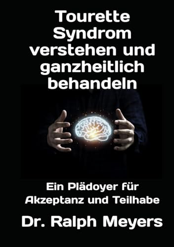 Tourette Syndrom verstehen und ganzheitlich behandeln: Ein Plädoyer für Akzeptanz und Teilhabe Tourette Syndrom verstehen und ganzheitlich behandeln: Ein Plädoyer für Akzeptanz und Teilhabe