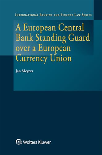 A European Central Bank Standing Guard over a European Currency Union (International Banking and Finance Law Series, Band 38)
