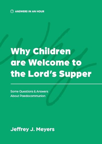 Why Children are Welcome to the Lord's Supper: Some Questions & Answers about Paedocommunion (Answers in an Hour) von Athanasius Press