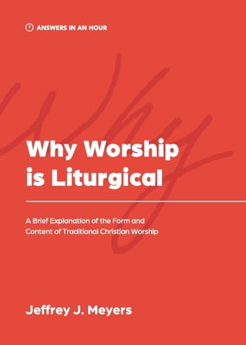 Why Worship is Liturgical: A Brief Explanation of the Form and Content of Traditional Christian Worship (Answers in an Hour) von Athanasius Press