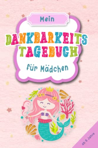 Dankbarkeitstagebuch für Mädchen - Meerjungfrau: Achtsamkeitsbuch für Kinder & Jugendliche zum stärken des Selbstbewusstsein und Achtsamkeit & ... & Gefühlstagebuch ab 6 Jahre zum ausfüllen Dankbarkeitstagebuch für Mädchen - Meerjungfrau: Achtsamkeitsbuch für Kinder & Jugendliche zum stärken des Selbstbewusstsein und Achtsamkeit & ... & Gefühlstagebuch ab 6 Jahre zum ausfüllen
