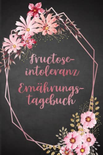 Fructoseintoleranz Ernährungstagebuch: Fructose Tagebuch zum Ausfüllen und Zuordnen von Beschwerden bei Fruchtzucker Unverträglichkeit, Intoleranz, ... und bei Fruchtzucker Allergie