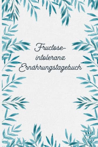 Fructoseintoleranz Ernährungstagebuch: Fructose Tagebuch zum Ausfüllen und Zuordnen von Beschwerden bei Fruchtzucker Unverträglichkeit, Intoleranz, ... und bei Fruchtzucker Allergie Fructoseintoleranz Ernährungstagebuch: Fructose Tagebuch zum Ausfüllen und Zuordnen von Beschwerden bei Fruchtzucker Unverträglichkeit, Intoleranz, ... und bei Fruchtzucker Allergie