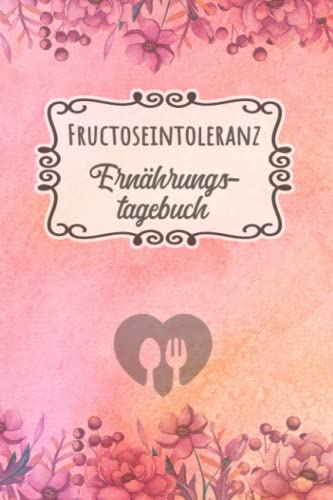 Fructoseintoleranz Ernährungstagebuch: Fructose Tagebuch zum Ausfüllen und Zuordnen von Beschwerden bei Fruchtzucker Unverträglichkeit, Intoleranz, ... und bei Fruchtzucker Allergie Fructoseintoleranz Ernährungstagebuch: Fructose Tagebuch zum Ausfüllen und Zuordnen von Beschwerden bei Fruchtzucker Unverträglichkeit, Intoleranz, ... und bei Fruchtzucker Allergie