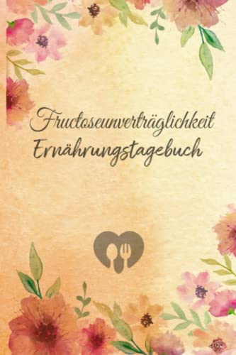 Fructoseunverträglichkeit Ernährungstagebuch: Fructose Tagebuch zum Ausfüllen und Zuordnen von Beschwerden bei Fruchtzucker Unverträglichkeit, ... und bei Fruchtzucker Allergie Fructoseunverträglichkeit Ernährungstagebuch: Fructose Tagebuch zum Ausfüllen und Zuordnen von Beschwerden bei Fruchtzucker Unverträglichkeit, ... und bei Fruchtzucker Allergie von Independently published
