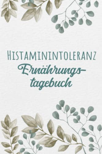 Histaminintoleranz Ernährungstagebuch: Histamin Tagebuch zum Ausfüllen und Zuordnen von Beschwerden bei Histamin Unverträglichkeit, Histamin ... Nahrungsmittelintoleranzen und bei Allergie