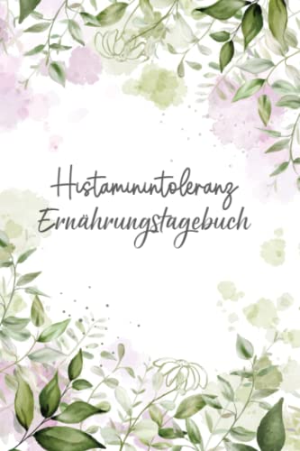 Histaminintoleranz Ernährungstagebuch: Histamin Tagebuch zum Ausfüllen und Zuordnen von Beschwerden bei Histamin Unverträglichkeit, Histamin ... Nahrungsmittelintoleranzen und bei Allergie von Independently published