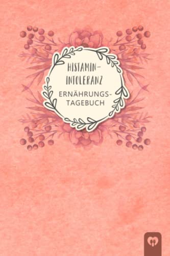 Histaminintoleranz Ernährungstagebuch: Histamin Tagebuch zum Ausfüllen und Zuordnen von Beschwerden bei Histamin Unverträglichkeit, Histamin ... Nahrungsmittelintoleranzen und bei Allergie von Independently published