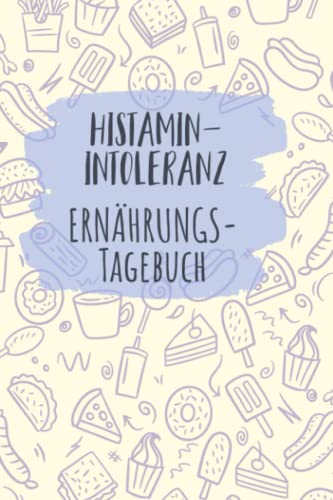 Histaminintoleranz Ernährungstagebuch: Histamin Tagebuch zum Ausfüllen und Zuordnen von Beschwerden bei Histamin Unverträglichkeit, Histamin ... Nahrungsmittelintoleranzen und bei Allergie