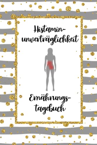 Histaminunverträglichkeit Ernährungstagebuch: Histamin Tagebuch zum Ausfüllen und Zuordnen von Beschwerden bei Histamin Unverträglichkeit, Histamin ... Nahrungsmittelintoleranzen und bei Allergie von Independently published