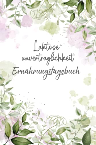 Laktoseunverträglichkeit Ernährungstagebuch: Tagebuch zum Ausfüllen und Zuordnen von Beschwerden bei Milchzucker Unverträglichkeit, Laktose ... und bei Milchzucker Allergie von Independently published