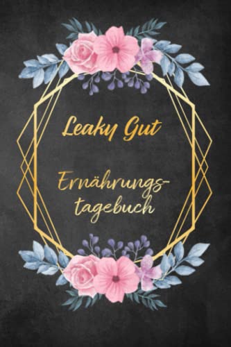 Leaky Gut Ernährungstagebuch: Darmgesundheit Symptom Tagebuch zum Ausfüllen und Zuordnen von Darm Beschwerden bei Unverträglichkeit, Intoleranz, ... Nahrungsmittelintoleranzen und Allergie von Independently published